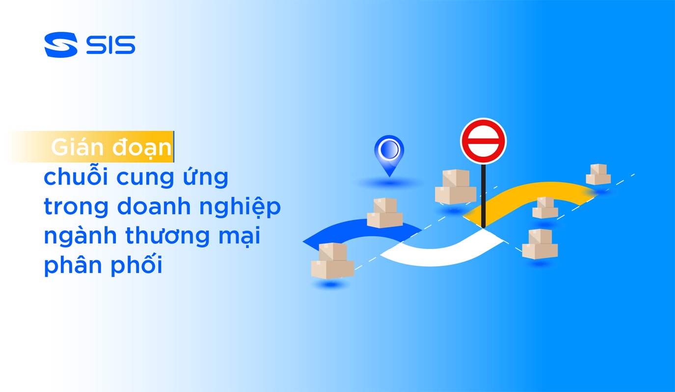 Gián đoạn chuỗi cung ứng trong doanh nghiệp ngành thương mại phân phối